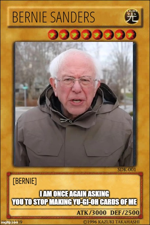 Bernie strikes again |  BERNIE SANDERS; [BERNIE]; I AM ONCE AGAIN ASKING
YOU TO STOP MAKING YU-GI-OH CARDS OF ME | image tagged in bernie i am once again asking for your support | made w/ Imgflip meme maker