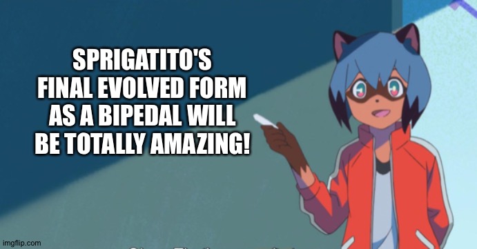 Michiru Chalkboard | SPRIGATITO'S FINAL EVOLVED FORM AS A BIPEDAL WILL BE TOTALLY AMAZING! | image tagged in michiru chalkboard | made w/ Imgflip meme maker