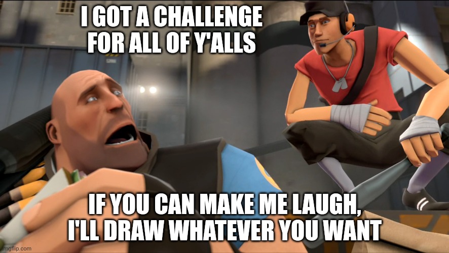 That easy (has to be a legitimate laugh, no chuckling) | I GOT A CHALLENGE FOR ALL OF Y'ALLS; IF YOU CAN MAKE ME LAUGH, I'LL DRAW WHATEVER YOU WANT | image tagged in yo what's up | made w/ Imgflip meme maker