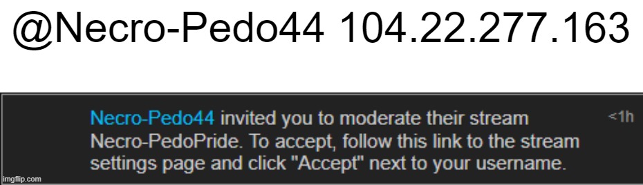 @Necro-Pedo44 104.22.277.163 | made w/ Imgflip meme maker