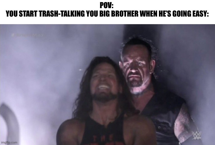 Comment if u relate | POV: 
YOU START TRASH-TALKING YOU BIG BROTHER WHEN HE’S GOING EASY: | image tagged in funny | made w/ Imgflip meme maker