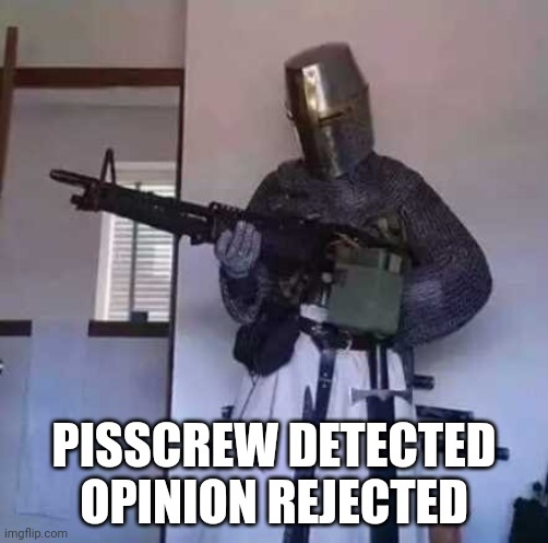 Crusader knight with M60 Machine Gun | PISSCREW DETECTED
OPINION REJECTED | image tagged in crusader knight with m60 machine gun | made w/ Imgflip meme maker