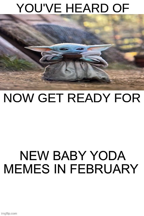 Baby yoda is return | NEW BABY YODA MEMES IN FEBRUARY | image tagged in you've heard of ______ | made w/ Imgflip meme maker