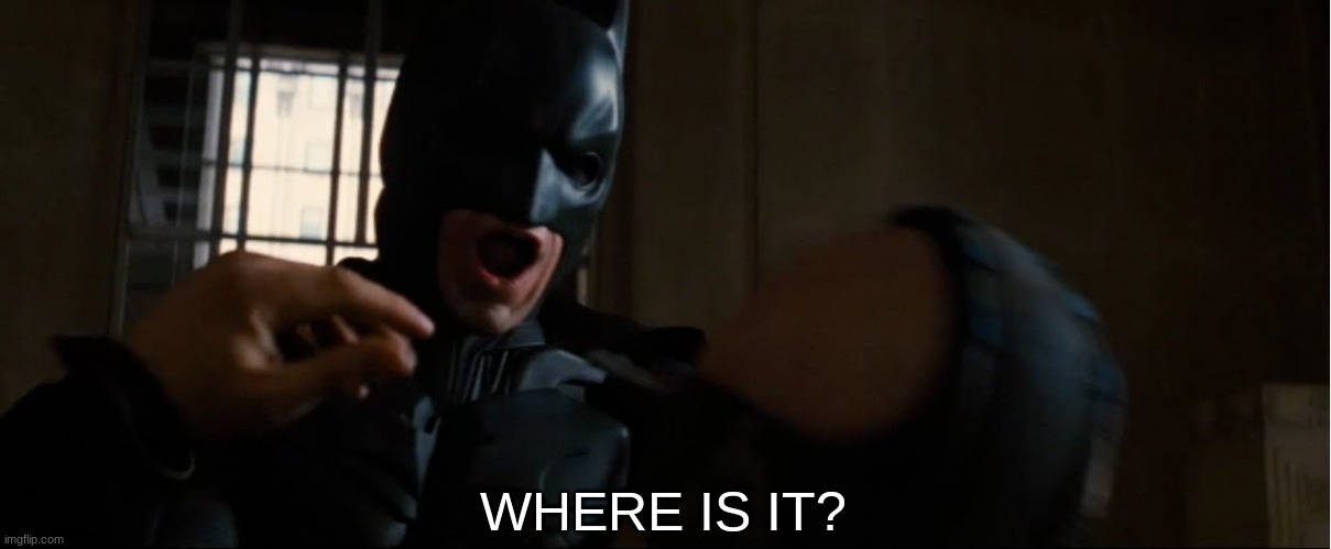 Where is it | WHERE IS IT? | image tagged in where is it | made w/ Imgflip meme maker