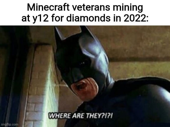 Batman Where Are They 12345 | Minecraft veterans mining at y12 for diamonds in 2022: | image tagged in batman where are they 12345,minecraft,memes,front page | made w/ Imgflip meme maker