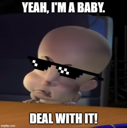 Deal with it baby | YEAH, I'M A BABY. DEAL WITH IT! | image tagged in mlg,jimmy neutron,jimmy neutron boy genius,deal with it,baby | made w/ Imgflip meme maker
