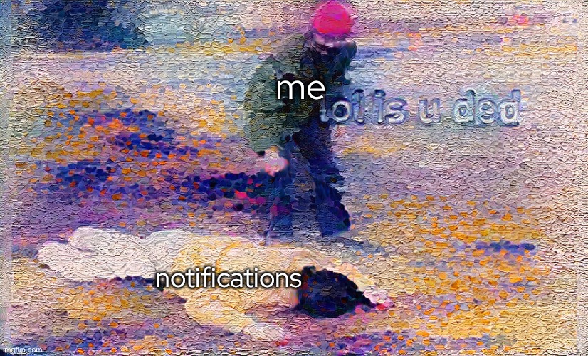 - | me; notifications | made w/ Imgflip meme maker