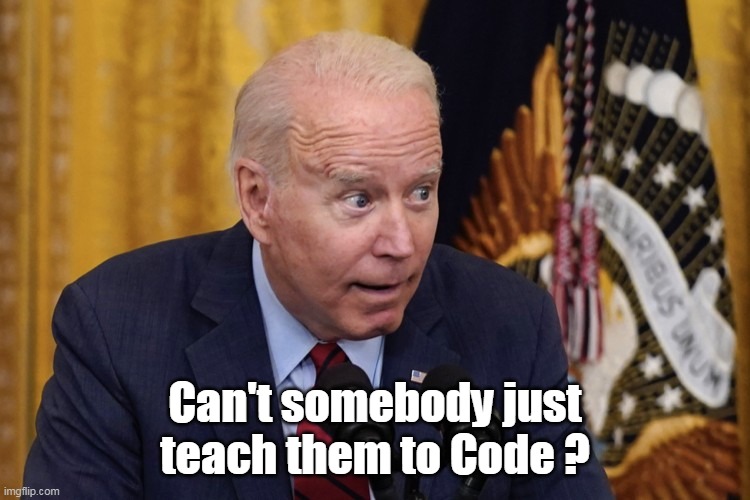 Can't somebody just teach them to Code ? | made w/ Imgflip meme maker