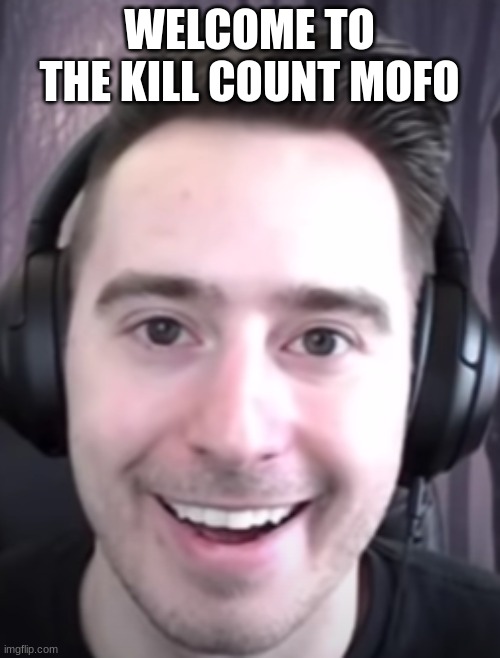 James A Janisse | WELCOME TO THE KILL COUNT MOFO | image tagged in james a janisse | made w/ Imgflip meme maker