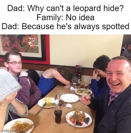 leopard joke | Dad: Why can't a leopard hide?
Family: No idea
Dad: Because he's always spotted | image tagged in dad joke meme,dad joke,dad jokes,leopard | made w/ Imgflip meme maker