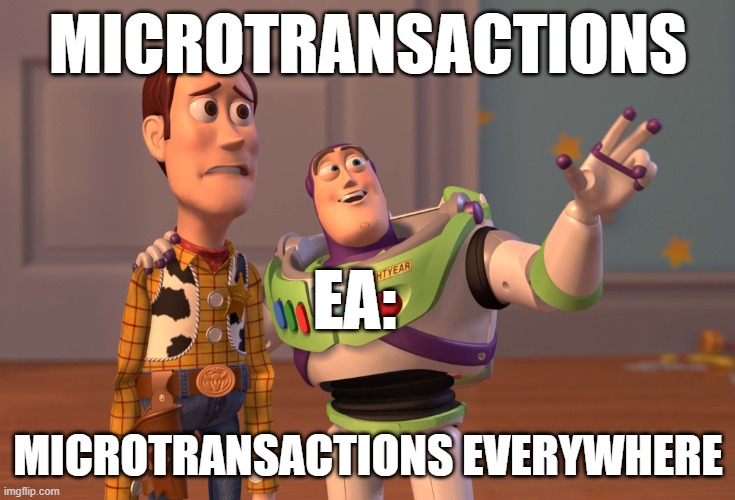 X, X Everywhere |  MICROTRANSACTIONS; EA:; MICROTRANSACTIONS EVERYWHERE | image tagged in memes,x x everywhere,gaming,money | made w/ Imgflip meme maker