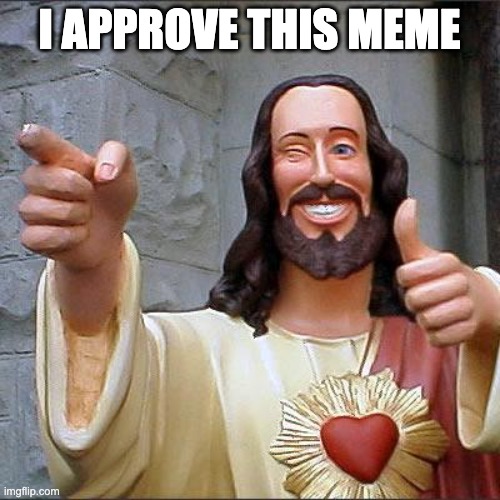 Buddy Christ Meme | I APPROVE THIS MEME | image tagged in memes,buddy christ | made w/ Imgflip meme maker