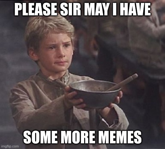 yo | PLEASE SIR MAY I HAVE; SOME MORE MEMES | image tagged in please sir may i have some more,memes | made w/ Imgflip meme maker
