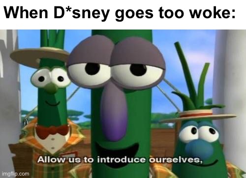 No gay agenda. No straight agenda. Just talking, singing vegetables in Biblically-inspired skits. #SeeItCanBeDone | When D*sney goes too woke: | image tagged in allow us to introduce ourselves,disneyphobia,disney,woke,gay agenda,straight agenda | made w/ Imgflip meme maker