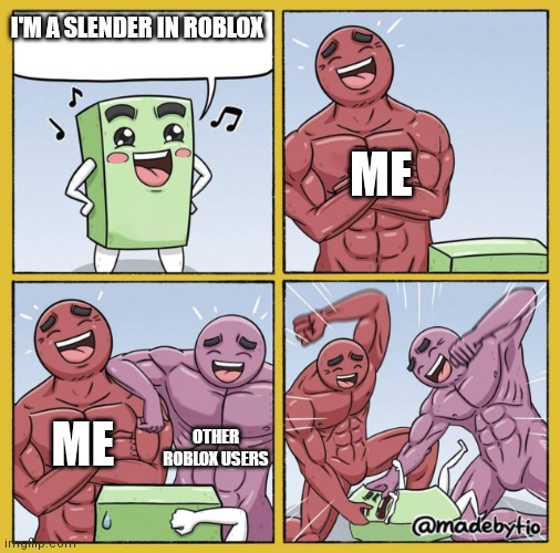 roblox slenders are stupid and dumb | I'M A SLENDER IN ROBLOX; ME; ME; OTHER ROBLOX USERS | image tagged in guy getting beat up,roblox,funny,memes,lol | made w/ Imgflip meme maker