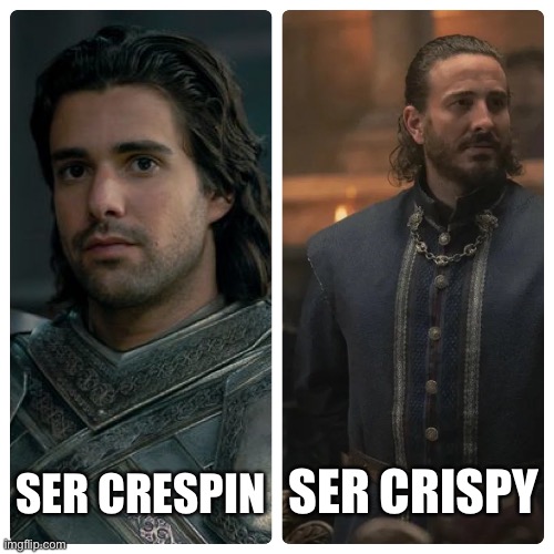 SER CRISPY; SER CRESPIN | image tagged in house of dragons,game of thrones | made w/ Imgflip meme maker