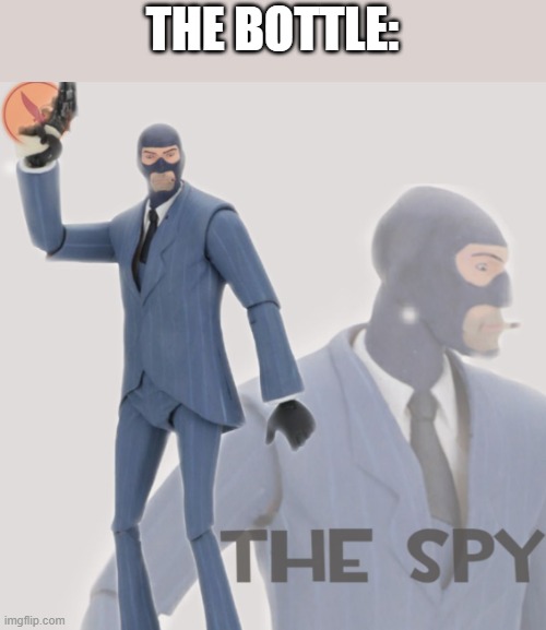Meet The Spy | THE BOTTLE: | image tagged in meet the spy | made w/ Imgflip meme maker