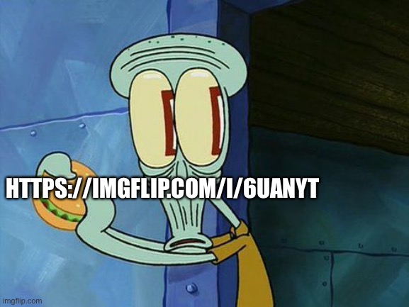 Pls see | just posting this bc I’m bored | HTTPS://IMGFLIP.COM/I/6UANYT | image tagged in oh shit squidward | made w/ Imgflip meme maker