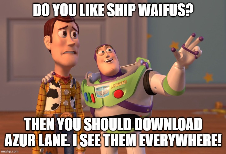 I recently downloaded BlueStacks and saw Azur Lane and I was like "Yep. Mine." | DO YOU LIKE SHIP WAIFUS? THEN YOU SHOULD DOWNLOAD AZUR LANE. I SEE THEM EVERYWHERE! | image tagged in memes,x x everywhere | made w/ Imgflip meme maker