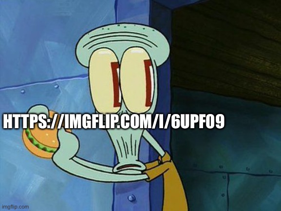 Once again in comments too | HTTPS://IMGFLIP.COM/I/6UPF09 | image tagged in oh shit squidward | made w/ Imgflip meme maker