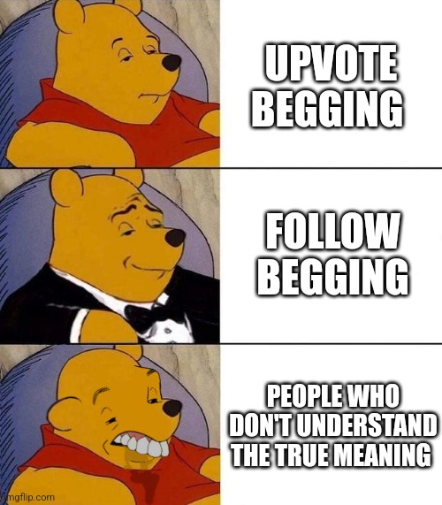 Best,Better, Blurst | UPVOTE BEGGING; FOLLOW BEGGING; PEOPLE WHO DON'T UNDERSTAND THE TRUE MEANING | image tagged in best better blurst | made w/ Imgflip meme maker