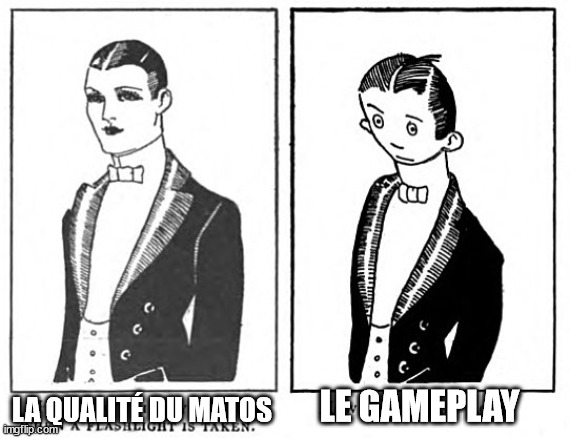 how you think you look 1921 | LA QUALITÉ DU MATOS; LE GAMEPLAY | image tagged in how you think you look 1921 | made w/ Imgflip meme maker