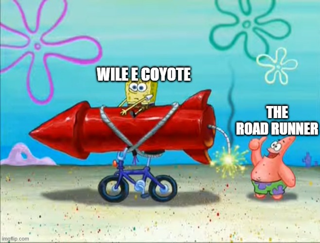 Looney Tunes memes | THE ROAD RUNNER; WILE E COYOTE | image tagged in spongebob patrick and the firework,looney tunes,wile e coyote,road runner,warner bros,memes | made w/ Imgflip meme maker
