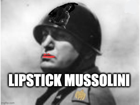 LIPSTICK MUSSOLINI | image tagged in memes,italy,fascism,nazism,catholic church,far-right | made w/ Imgflip meme maker