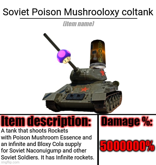 Item-shop template | Soviet Poison Mushrooloxy coltank; A tank that shoots Rockets with Poison Mushroom Essence and an infinite and Bloxy Cola supply for Soviet Naconuigump and other Soviet Soldiers. It has Infinite rockets. 5000000% | image tagged in item-shop template | made w/ Imgflip meme maker