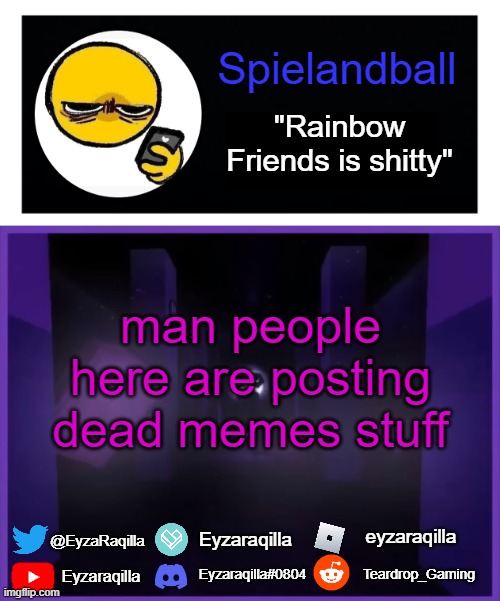 Spielandball announcement template | man people here are posting dead memes stuff | image tagged in spielandball announcement template | made w/ Imgflip meme maker