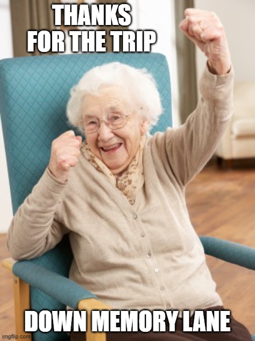 old woman cheering | THANKS FOR THE TRIP DOWN MEMORY LANE | image tagged in old woman cheering | made w/ Imgflip meme maker