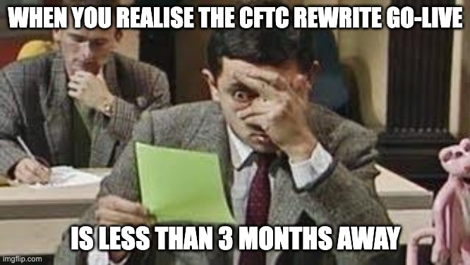 Mr bean exam | WHEN YOU REALISE THE CFTC REWRITE GO-LIVE; IS LESS THAN 3 MONTHS AWAY | image tagged in mr bean exam | made w/ Imgflip meme maker