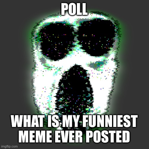 In your opinion not by upvotes | POLL; WHAT IS MY FUNNIEST MEME EVER POSTED | image tagged in ambush | made w/ Imgflip meme maker