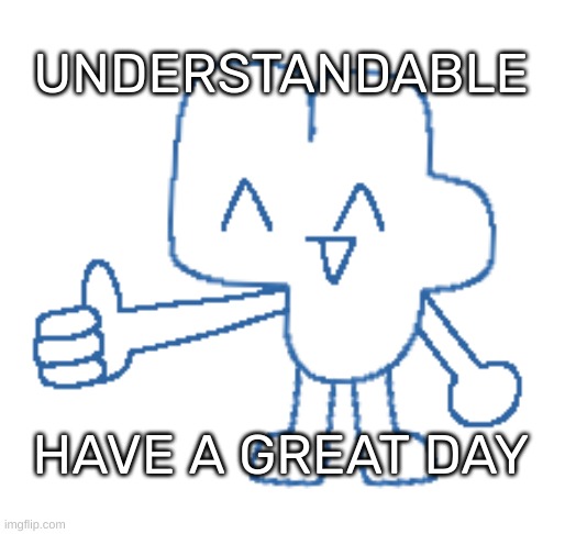 Understandable, have a great day Blank Meme Template