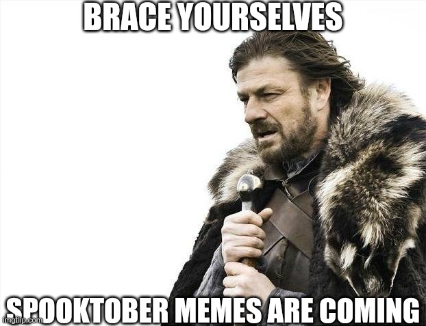 Brace Yourselves X is Coming Meme | BRACE YOURSELVES; SPOOKTOBER MEMES ARE COMING | image tagged in memes,brace yourselves x is coming | made w/ Imgflip meme maker