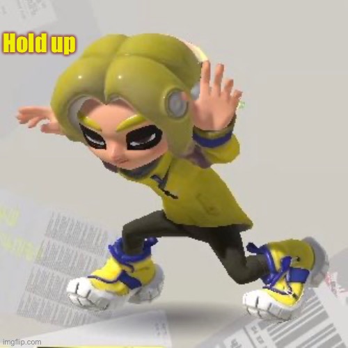 Hold up (Neo Agent 3 edition) | Hold up | image tagged in memes,hold up,splatoon | made w/ Imgflip meme maker