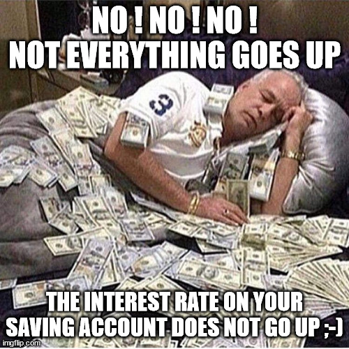 Banker happy | NO ! NO ! NO ! NOT EVERYTHING GOES UP; THE INTEREST RATE ON YOUR SAVING ACCOUNT DOES NOT GO UP ;-) | image tagged in bankers,money,dollar,funny,fun,funny meme | made w/ Imgflip meme maker