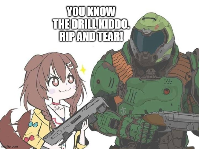 YOU KNOW THE DRILL KIDDO. RIP AND TEAR! | made w/ Imgflip meme maker