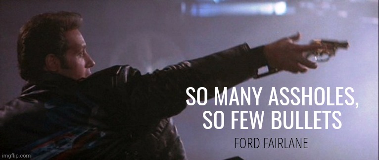 Not Enough Bullets | SO MANY ASSHOLES, SO FEW BULLETS; FORD FAIRLANE | image tagged in andrew dice clay gun,memes,funny,guns,ford fairlane,quotes | made w/ Imgflip meme maker