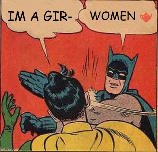 couldnt find tea emoji | IM A GIR-; WOMEN 🫖 | image tagged in memes,batman slapping robin | made w/ Imgflip meme maker