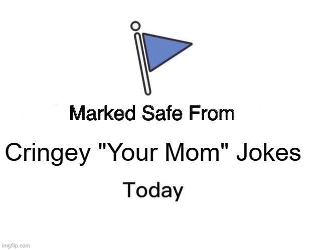 Thank God I haven't seen one of those in a while | Cringey "Your Mom" Jokes | image tagged in memes,marked safe from | made w/ Imgflip meme maker