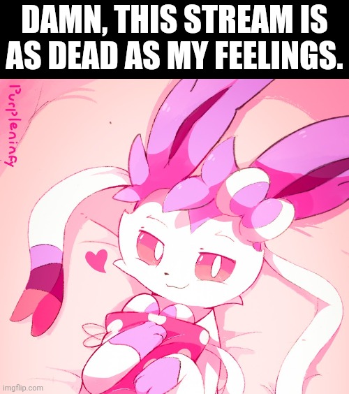 DAMN, THIS STREAM IS AS DEAD AS MY FEELINGS. | made w/ Imgflip meme maker