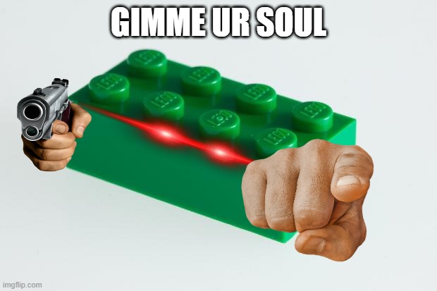 Green Lego Brick | GIMME UR SOUL | image tagged in green lego brick | made w/ Imgflip meme maker
