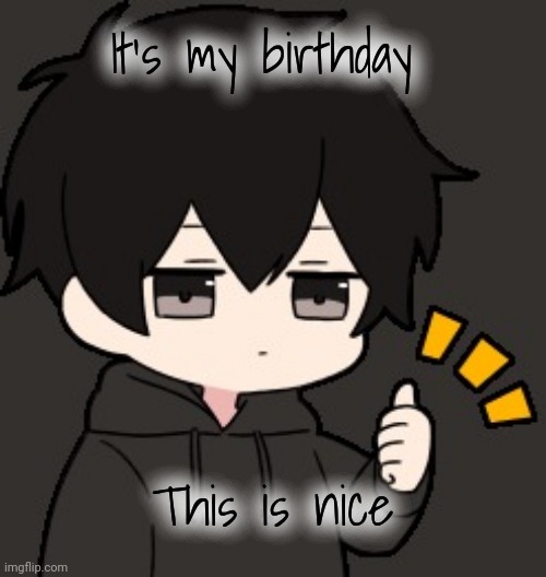 Shadow:thumb | It's my birthday; This is nice | image tagged in shadow thumb | made w/ Imgflip meme maker