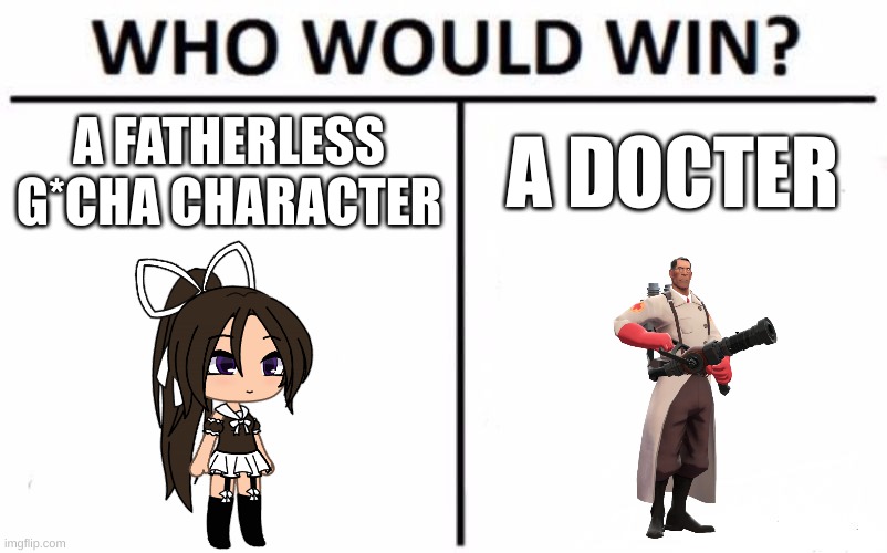 Who Would Win? Meme | A FATHERLESS G*CHA CHARACTER; A DOCTER | image tagged in memes,who would win | made w/ Imgflip meme maker