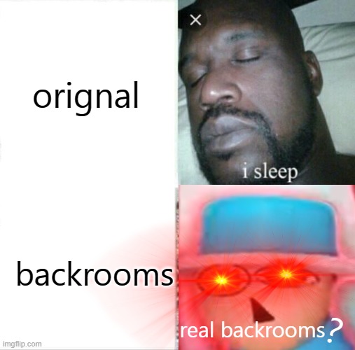 real backrooms ? | orignal; backrooms; ? real backrooms | image tagged in memes,sleeping shaq,backrooms | made w/ Imgflip meme maker