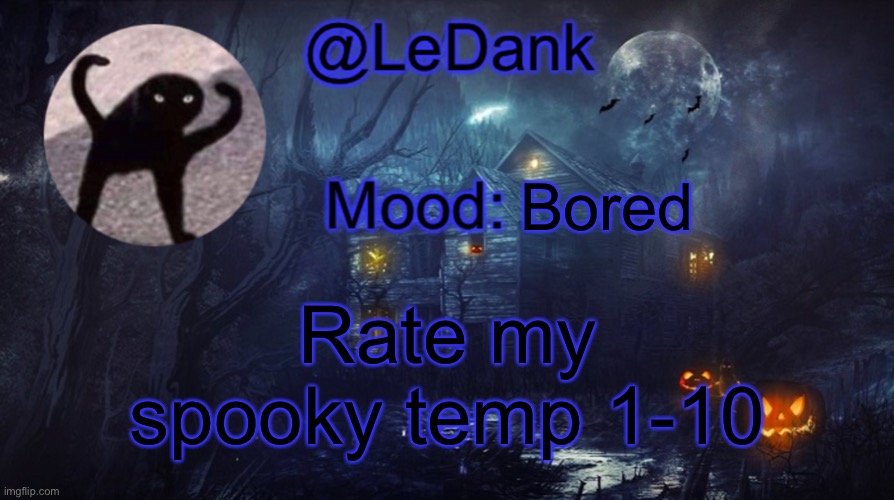 LeDank spooky temp | Bored; Rate my spooky temp 1-10 | image tagged in ledank spooky temp | made w/ Imgflip meme maker