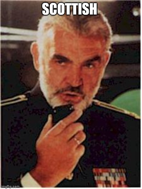 sean connery red october | SCOTTISH | image tagged in sean connery red october | made w/ Imgflip meme maker