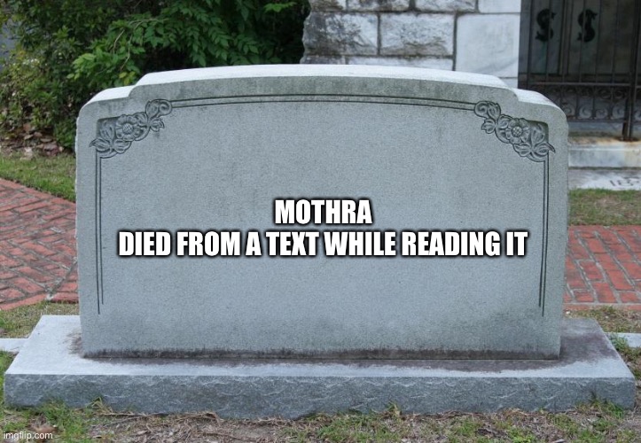 Gravestone | MOTHRA
DIED FROM A TEXT WHILE READING IT | image tagged in gravestone | made w/ Imgflip meme maker