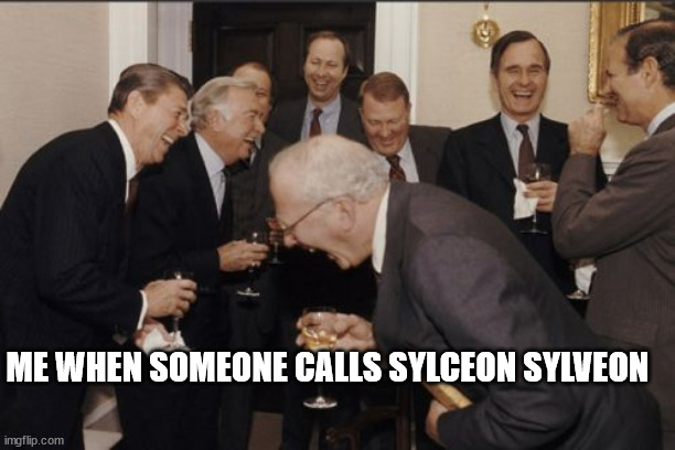 Laughing Men In Suits Meme | ME WHEN SOMEONE CALLS SYLCEON SYLVEON | image tagged in memes,laughing men in suits | made w/ Imgflip meme maker